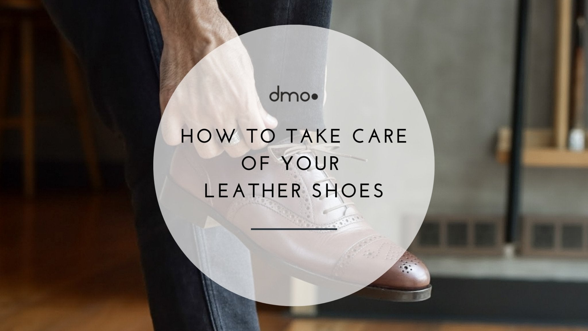 How to take care of your leather shoes - dmodot Shoes